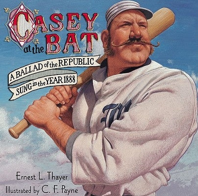 Casey at the Bat: A Ballad of the Republic Sung in the Year 1888 by Thayer, Ernest L.