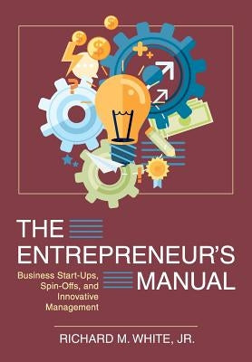 The Entrepreneur's Manual: Business Start-Ups, Spin-Offs, and Innovative Management by White, Richard M.