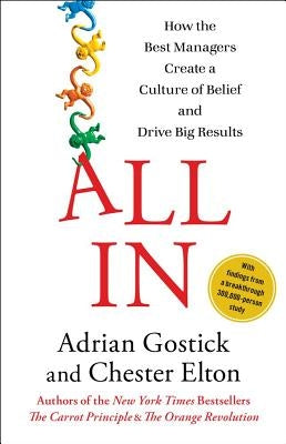 All in: How the Best Managers Create a Culture of Belief and Drive Big Results by Gostick, Adrian