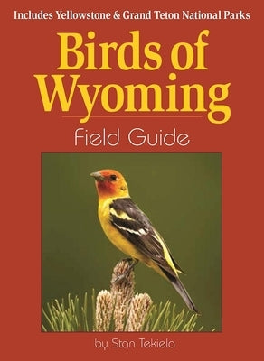 Birds of Wyoming Field Guide: Includes Yellowstone & Grand Teton National Parks by Tekiela, Stan