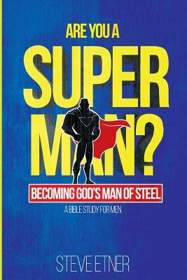 Are You A Super Man?: Becoming God's Man of Steel by Etner, Steve