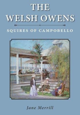 The Welsh Owens: Squires of Campobello by Merrill, Jane