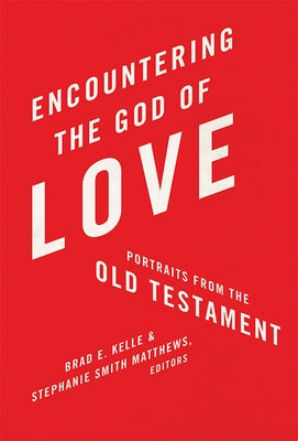 Encountering the God of Love: Portraits from the Old Testament by Kelle, Brad