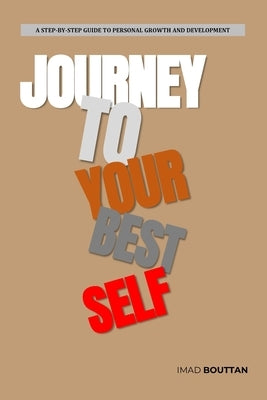 The Journey to Your Best Self: A Step-by-Step Guide to Personal Growth and Development by Bouttan, Imad
