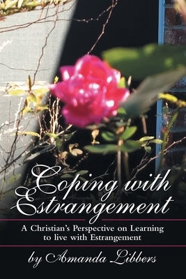 Coping with Estrangement: A Christian's Perspective on Learning to Live with Estrangement by Libbers, Amanda