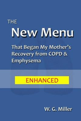 The New Menu That Began My Mother's Recovery from COPD & Emphysema by Miller, W. G.