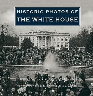 Historic Photos of the White House by Salmon, Emily J.