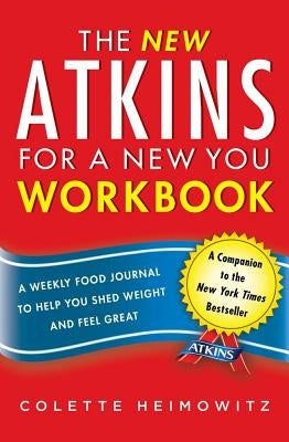 The New Atkins for a New You Workbook: A Weekly Food Journal to Help You Shed Weight and Feel Greatvolume 4 by Heimowitz, Colette