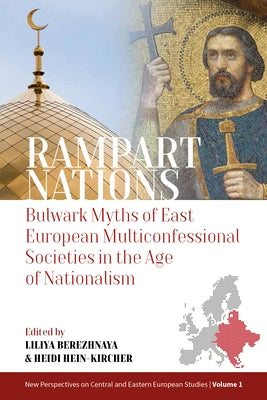 Rampart Nations: Bulwark Myths of East European Multiconfessional Societies in the Age of Nationalism by Berezhnaya, Liliya