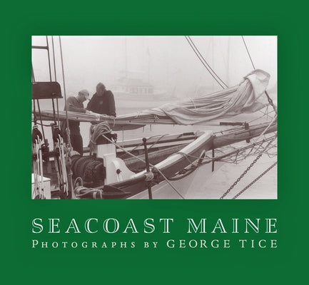 Seacoast Maine: Photographs by George Tice by Tice, George