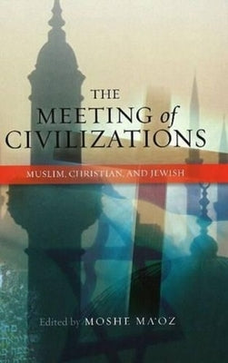 Meeting of Civilizations: Muslim, Christian & Jewish by Ma'oz, Moshe