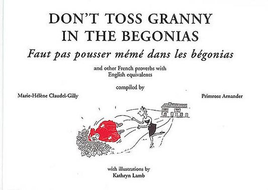 Don't Toss Granny in the Begonias: And Other French Proverbs with English Equivalents by Arnander, Primrose