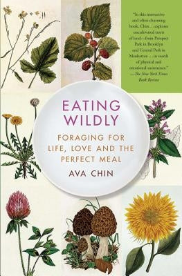 Eating Wildly: Foraging for Life, Love and the Perfect Meal by Chin, Ava