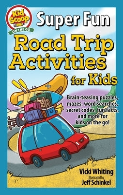 Super Fun Road Trip Activities for Kids: Brain-Teasing Puzzles, Mazes, Word Searches, Secret Codes, Fun Facts, and More for Kids on the Go! by Whiting, Vicki