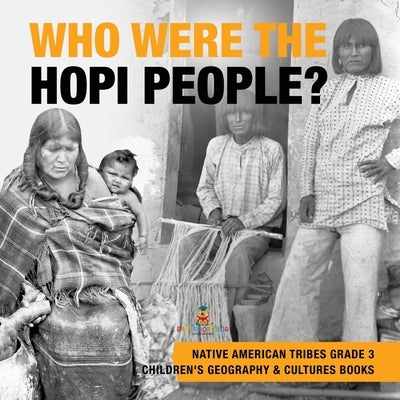 Who Were the Hopi People? Native American Tribes Grade 3 Children's Geography & Cultures Books by Baby Professor