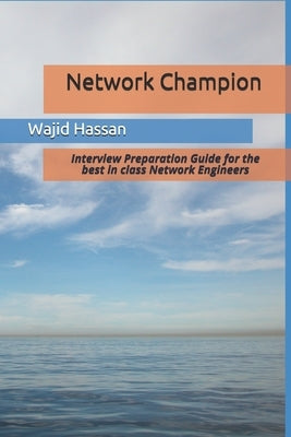 Network Champion: Interview Preparation Guide for the best in class Network Engineers by Hassan, Wajid
