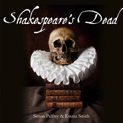 Shakespeare's Dead: Stages of Death in Shakespeare's Playworlds by Palfrey, Simon