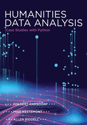 Humanities Data Analysis: Case Studies with Python by Karsdorp, Folgert