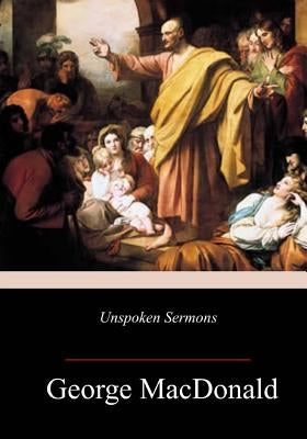 Unspoken Sermons by MacDonald, George