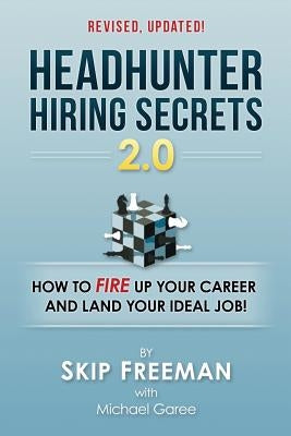 Headhunter Hiring Secrets 2.0: How to FIRE Up Your Career and Land Your IDEAL Job! by Garee, Michael