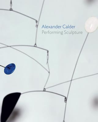 Alexander Calder: Performing Sculpture by Borchardt-Hume, Achim