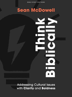 Think Biblically - Teen Bible Study Book: Addressing Cultural Issues with Clarity and Boldness by McDowell, Sean