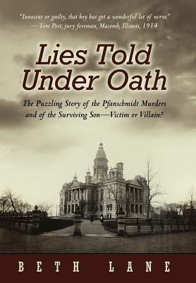 Lies Told Under Oath: The Puzzling Story of the Pfanschmidt Murders and of the Surviving Son-Victim or Villain? by Lane, Beth