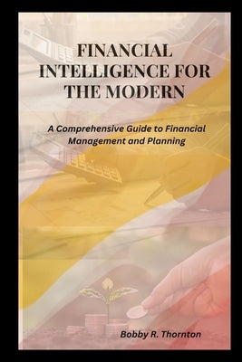 Financial Intelligence for the Modern: A Comprehensive Guide to Financial Management and Planning by Thornton, Bobby R.
