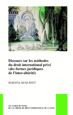 Discours Sur Les Méthodes Du Droit International Privé (Des Formes Juridiques de l'Inter-Altérité) by Muir Watt, Horatia