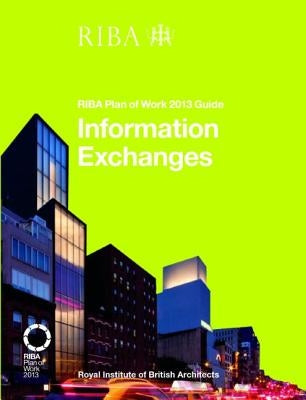 Information Exchanges: Riba Plan of Work 2013 Guide by Fairhead, Richard