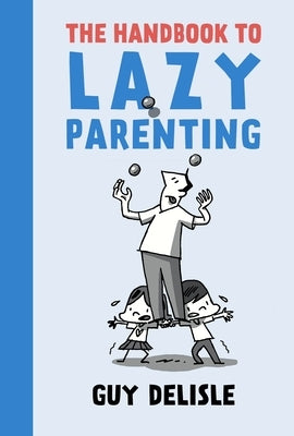 The Handbook to Lazy Parenting by Delisle, Guy