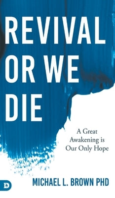Revival or We Die: A Great Awakening is Our Only Hope by Brown, Michael L.