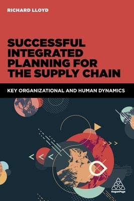 Successful Integrated Planning for the Supply Chain: Key Organizational and Human Dynamics by Lloyd, Richard