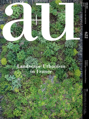 A+u 22:07, 622: Feature: Landscape Urbanism in France by A+u Publishing