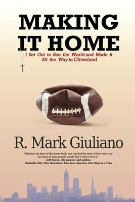 Making It Home: I Set Out to See the World and Made It All the Way to Cleveland by Giuliano, R. Mark
