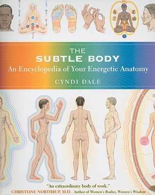 The Subtle Body: An Encyclopedia of Your Energetic Anatomy by Dale, Cyndi