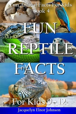 Fun Reptile Facts for Kids 9-12 by Johnson, Jacquelyn Elnor