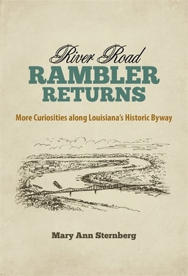 River Road Rambler Returns: More Curiosities Along Louisiana's Historic Byway by Sternberg, Mary Ann