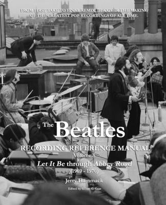 The Beatles Recording Reference Manual: Volume 5: Let It Be through Abbey Road (1969 - 1970) by Gaar, Gillian G.