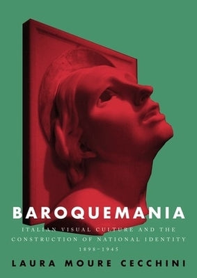 Baroquemania: Italian Visual Culture and the Construction of National Identity, 1898-1945 by Cecchini, Laura Moure