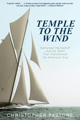 Temple to the Wind: Nathanael Herreshoff and the Yacht That Transformed the America's Cup by Pastore, Christopher L.