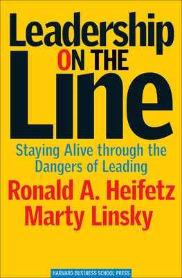 Leadership on the Line: Staying Alive Through the Dangers of Leading by Heifetz, Ronald A.