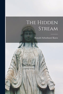 The Hidden Stream by Knox, Ronald Arbuthnott 1888-1957