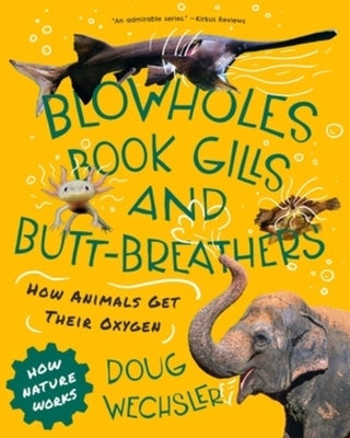 Blowholes, Book Gills, and Butt-Breathers: How Animals Get Their Oxygen by Wechsler, Doug