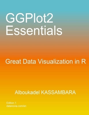GGPlot2 Essentials: Great Data Visualization in R by Kassambara, Alboukadel