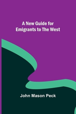 A New Guide for Emigrants to the West by John Mason Peck