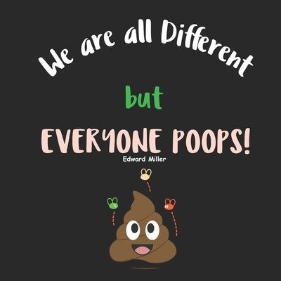 We are all Different, but everyone Poops!: A Children Picture Book about Diversity, Differences and Racism by Miller, Edward