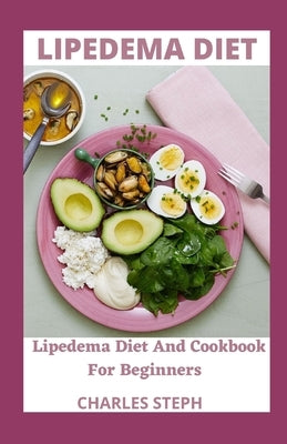 Lipedema Diet: Lipedema Diet And Cookbook For Beginners by Charles Steph