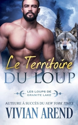 Le Territoire du loup: Les Loups de Granite Lake by Arend, Vivian