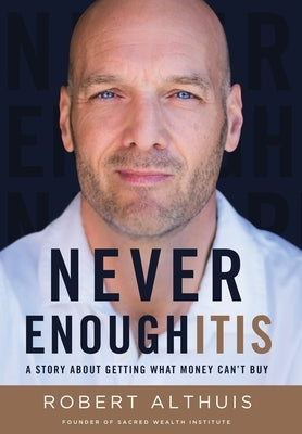 Never Enoughitis: A Story About Getting What Money Can't Buy by Althuis, Robert